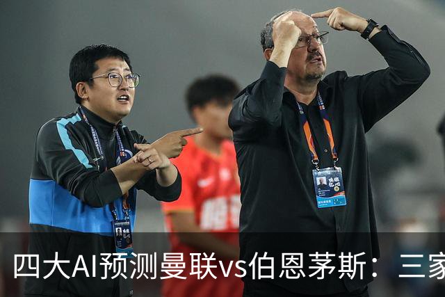 四大AI预测曼联vs伯恩茅斯：三家看好曼联主胜，Kimi倾向平局