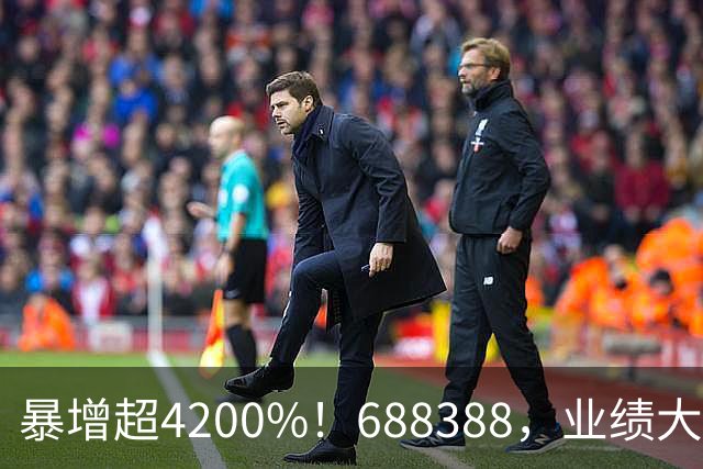 暴增超4200%！688388，业绩大爆发