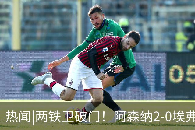热闻|两铁卫破门！阿森纳2-0埃弗顿，英超积分追平输球曼城
