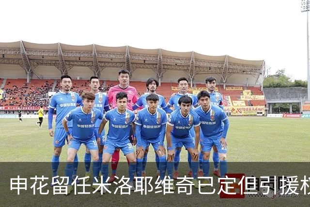 申花留任米洛耶维奇已定但引援权成死穴