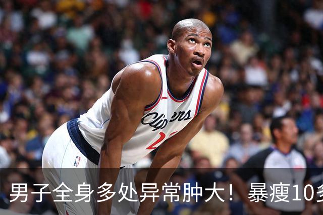 男子全身多处异常肿大！暴瘦10多斤！嘉定瑞金医院：不是癌却像癌！
