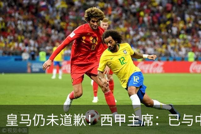 皇马仍未道歉！西甲主席：已与中国驻西班牙大使会面 希望继续合作