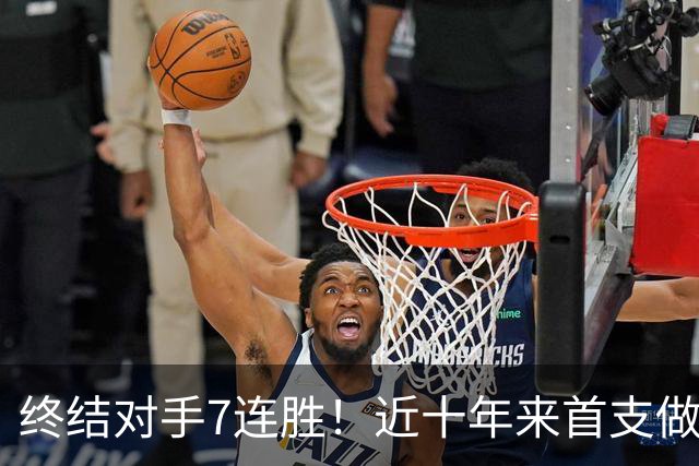 终结对手7连胜！近十年来首支做到这一点的球队！