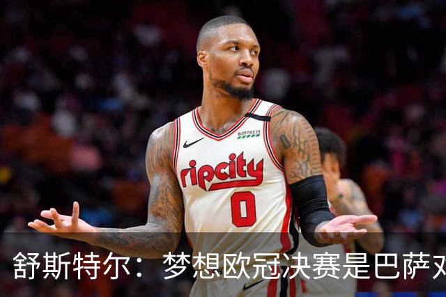 舒斯特尔：梦想欧冠决赛是巴萨对拜仁，但前提是巴萨提升防守