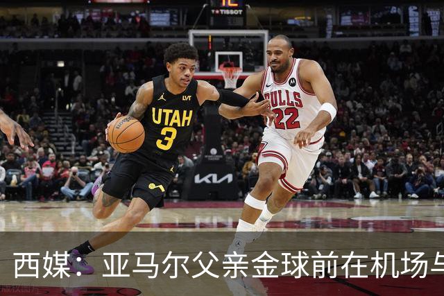 西媒：亚马尔父亲金球前在机场与人冲突 朝人脸吐口水+抄凳子打人