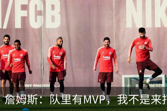 詹姆斯：队里有MVP，我不是来打中锋的