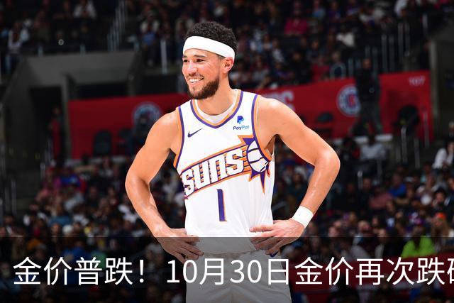 金价普跌！10月30日金价再次跌破1200元