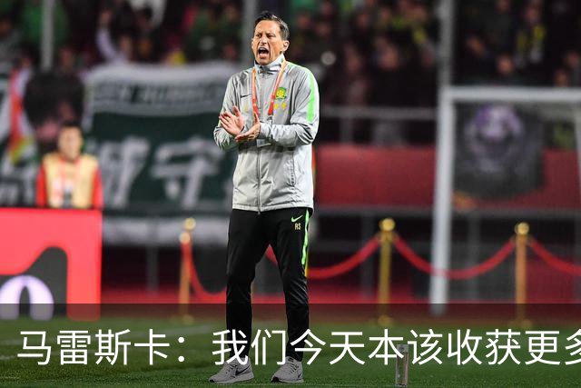 马雷斯卡：我们今天本该收获更多，但我们会从中吸取教训