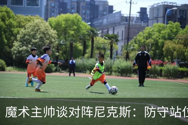 魔术主帅谈对阵尼克斯：防守站位必须很出色 德拉蒙德堪比罗德曼