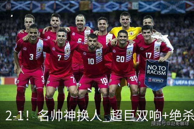 2-1！名帅神换人 超巨双响+绝杀 15亿豪门笑傲国家德比 终结死敌联赛全胜