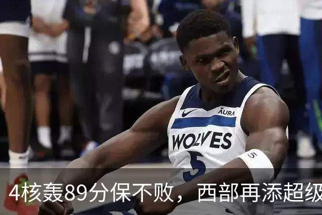 4核轰89分保不败，西部再添超级黑马！3年4200万押对宝，2换1也赚翻