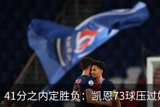 41分之内定胜负：凯恩73球压过姆巴佩58球夺金球